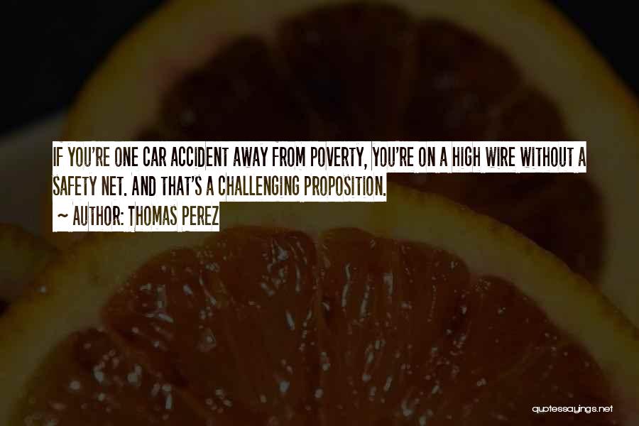 Thomas Perez Quotes: If You're One Car Accident Away From Poverty, You're On A High Wire Without A Safety Net. And That's A