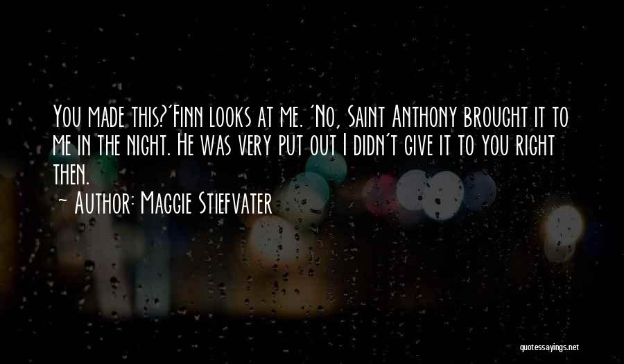 Maggie Stiefvater Quotes: You Made This?'finn Looks At Me. 'no, Saint Anthony Brought It To Me In The Night. He Was Very Put