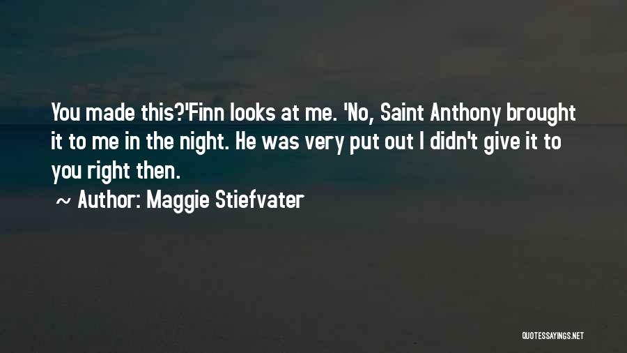 Maggie Stiefvater Quotes: You Made This?'finn Looks At Me. 'no, Saint Anthony Brought It To Me In The Night. He Was Very Put