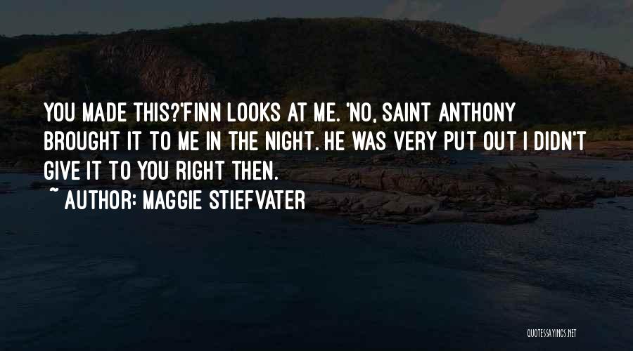 Maggie Stiefvater Quotes: You Made This?'finn Looks At Me. 'no, Saint Anthony Brought It To Me In The Night. He Was Very Put