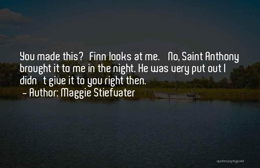 Maggie Stiefvater Quotes: You Made This?'finn Looks At Me. 'no, Saint Anthony Brought It To Me In The Night. He Was Very Put