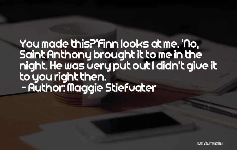 Maggie Stiefvater Quotes: You Made This?'finn Looks At Me. 'no, Saint Anthony Brought It To Me In The Night. He Was Very Put