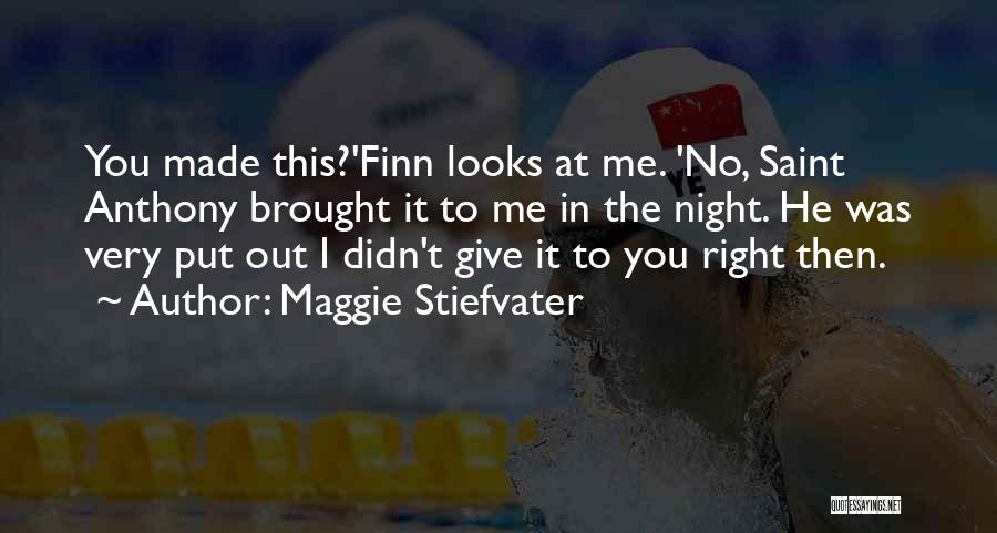 Maggie Stiefvater Quotes: You Made This?'finn Looks At Me. 'no, Saint Anthony Brought It To Me In The Night. He Was Very Put