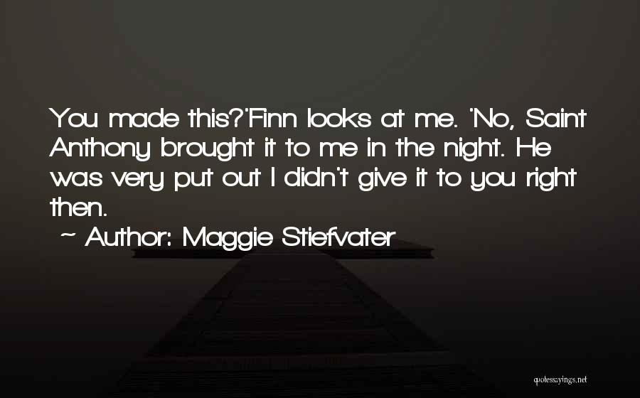 Maggie Stiefvater Quotes: You Made This?'finn Looks At Me. 'no, Saint Anthony Brought It To Me In The Night. He Was Very Put