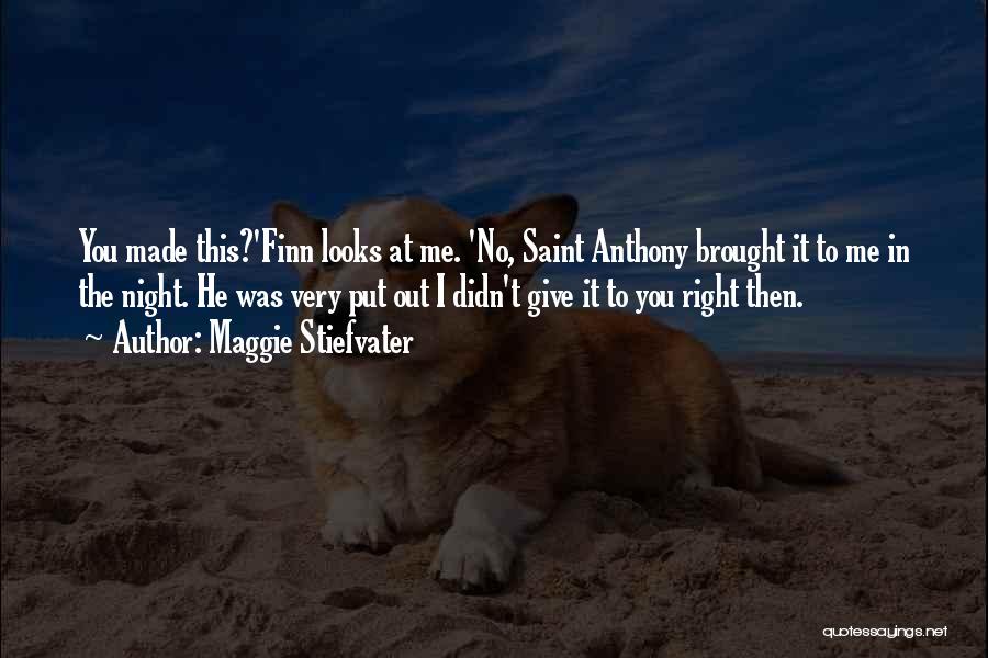 Maggie Stiefvater Quotes: You Made This?'finn Looks At Me. 'no, Saint Anthony Brought It To Me In The Night. He Was Very Put