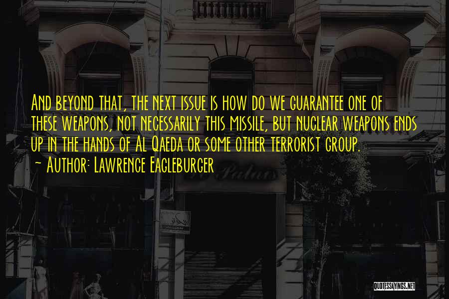 Lawrence Eagleburger Quotes: And Beyond That, The Next Issue Is How Do We Guarantee One Of These Weapons, Not Necessarily This Missile, But