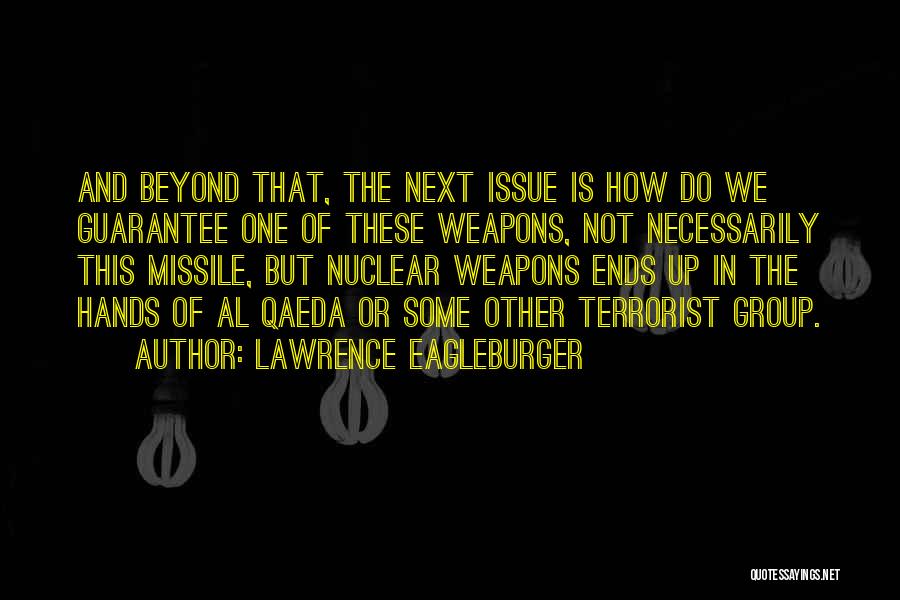 Lawrence Eagleburger Quotes: And Beyond That, The Next Issue Is How Do We Guarantee One Of These Weapons, Not Necessarily This Missile, But