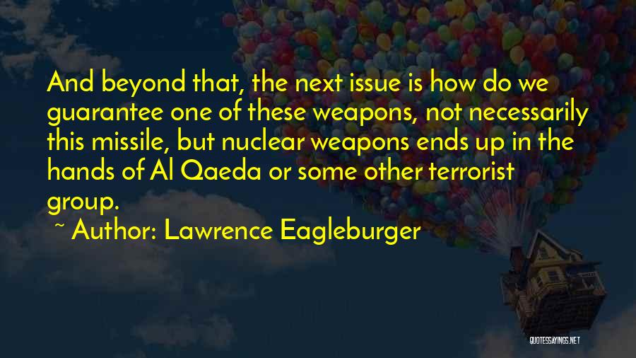 Lawrence Eagleburger Quotes: And Beyond That, The Next Issue Is How Do We Guarantee One Of These Weapons, Not Necessarily This Missile, But