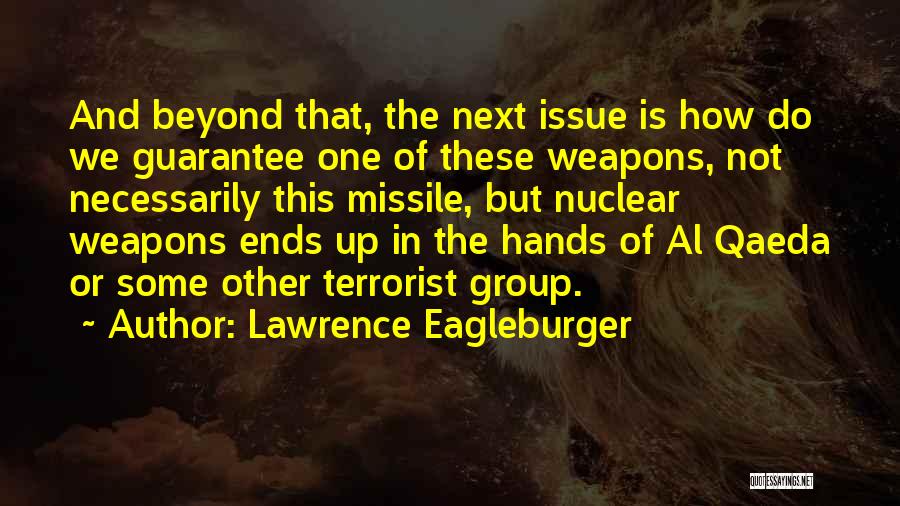 Lawrence Eagleburger Quotes: And Beyond That, The Next Issue Is How Do We Guarantee One Of These Weapons, Not Necessarily This Missile, But