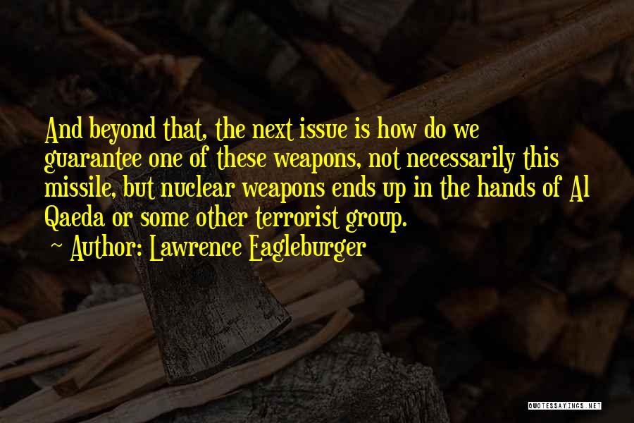 Lawrence Eagleburger Quotes: And Beyond That, The Next Issue Is How Do We Guarantee One Of These Weapons, Not Necessarily This Missile, But