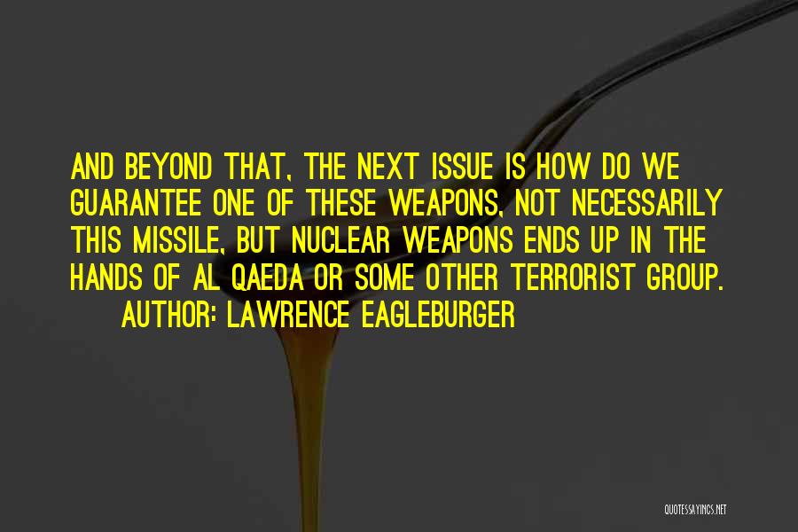 Lawrence Eagleburger Quotes: And Beyond That, The Next Issue Is How Do We Guarantee One Of These Weapons, Not Necessarily This Missile, But