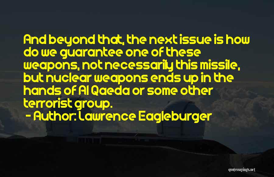 Lawrence Eagleburger Quotes: And Beyond That, The Next Issue Is How Do We Guarantee One Of These Weapons, Not Necessarily This Missile, But