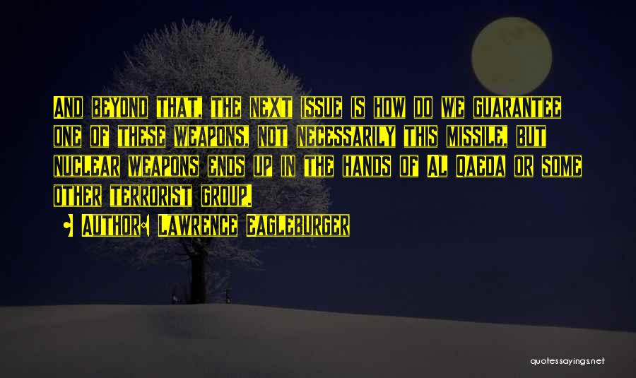 Lawrence Eagleburger Quotes: And Beyond That, The Next Issue Is How Do We Guarantee One Of These Weapons, Not Necessarily This Missile, But