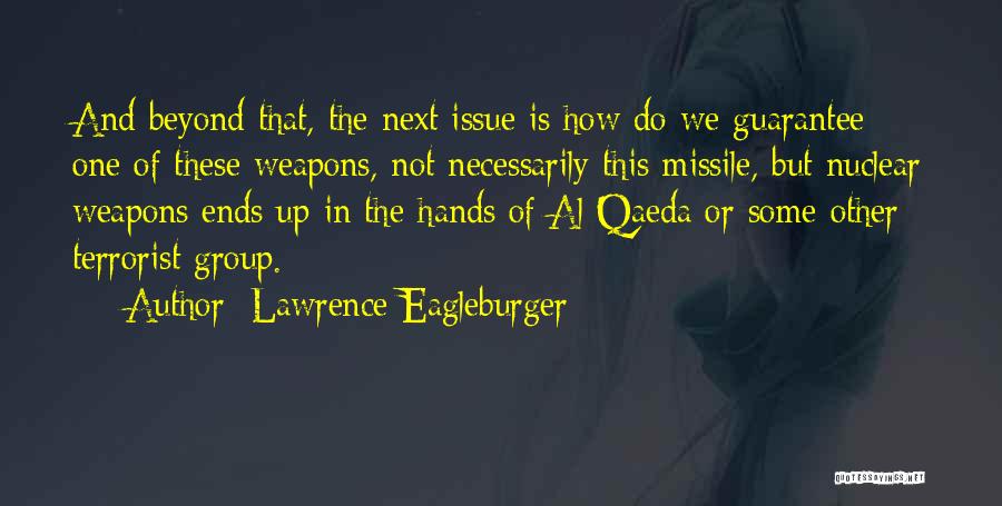 Lawrence Eagleburger Quotes: And Beyond That, The Next Issue Is How Do We Guarantee One Of These Weapons, Not Necessarily This Missile, But