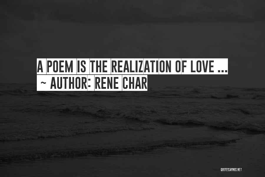 Rene Char Quotes: A Poem Is The Realization Of Love ...