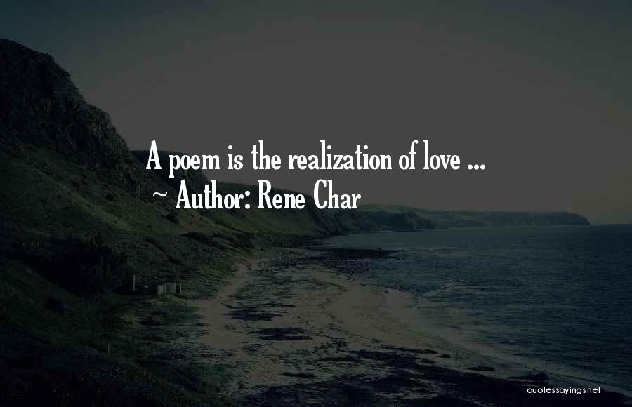 Rene Char Quotes: A Poem Is The Realization Of Love ...