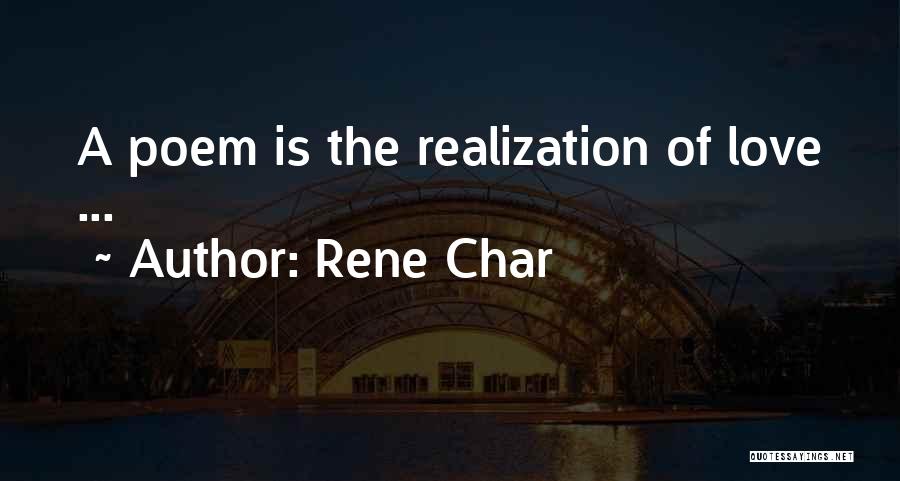 Rene Char Quotes: A Poem Is The Realization Of Love ...