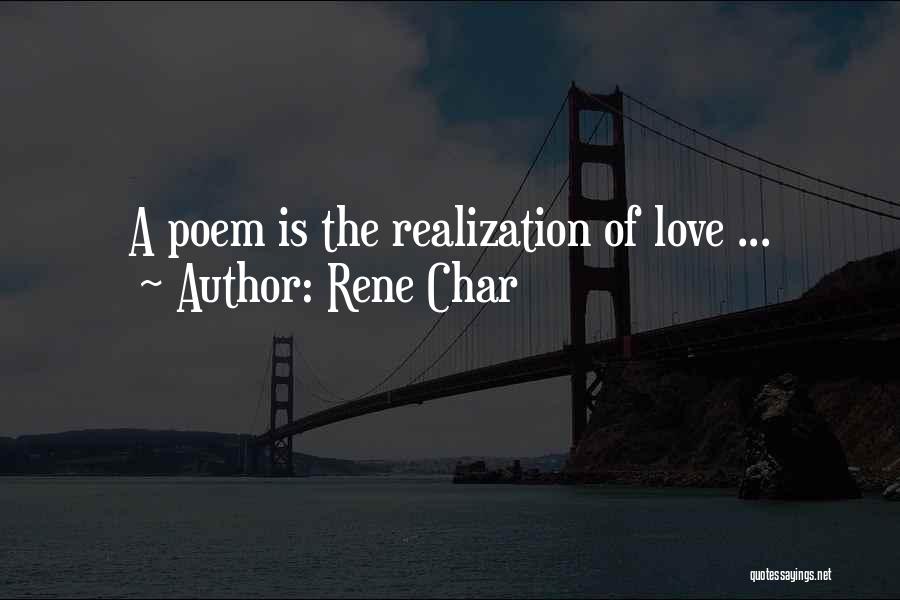 Rene Char Quotes: A Poem Is The Realization Of Love ...