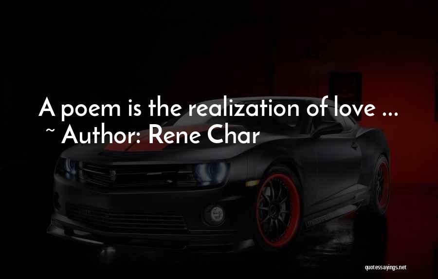 Rene Char Quotes: A Poem Is The Realization Of Love ...