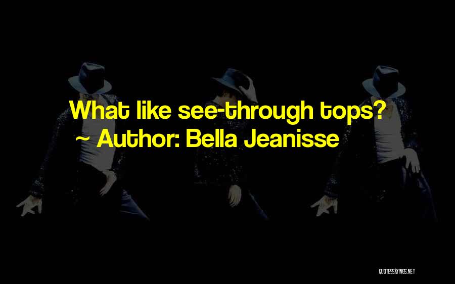 Bella Jeanisse Quotes: What Like See-through Tops?