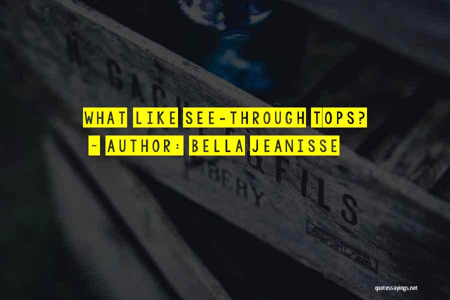 Bella Jeanisse Quotes: What Like See-through Tops?