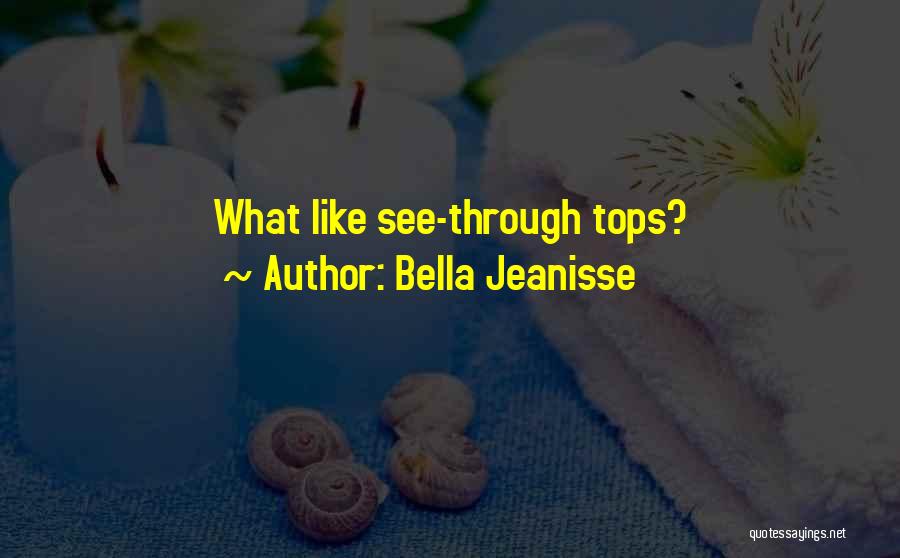 Bella Jeanisse Quotes: What Like See-through Tops?