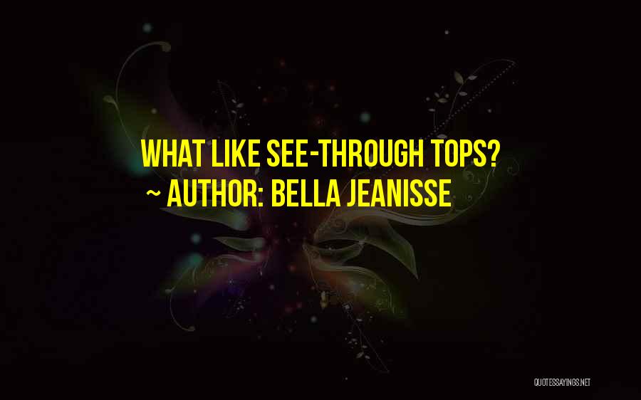 Bella Jeanisse Quotes: What Like See-through Tops?