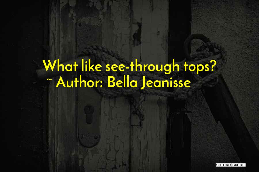 Bella Jeanisse Quotes: What Like See-through Tops?