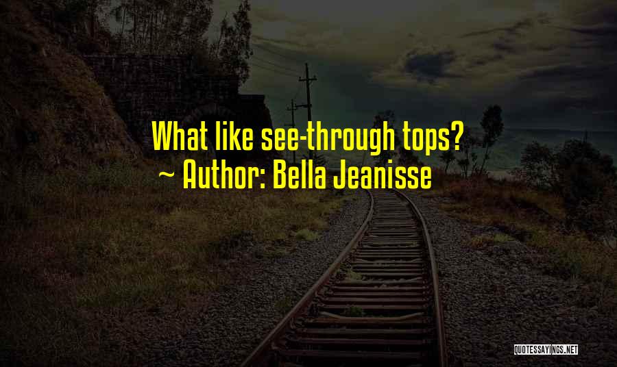 Bella Jeanisse Quotes: What Like See-through Tops?