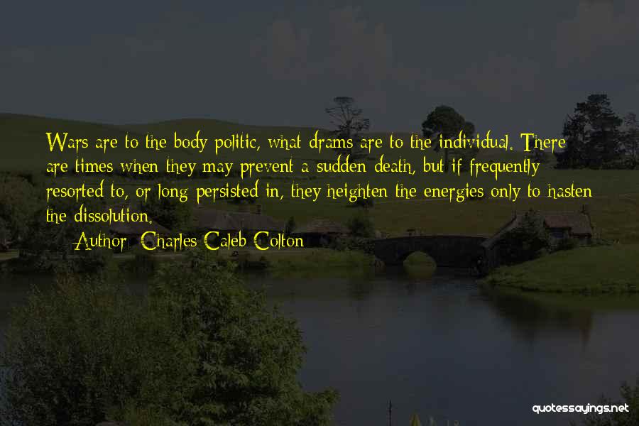 Charles Caleb Colton Quotes: Wars Are To The Body Politic, What Drams Are To The Individual. There Are Times When They May Prevent A