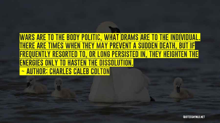 Charles Caleb Colton Quotes: Wars Are To The Body Politic, What Drams Are To The Individual. There Are Times When They May Prevent A