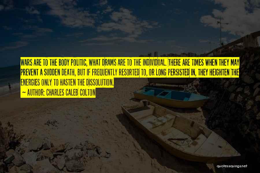 Charles Caleb Colton Quotes: Wars Are To The Body Politic, What Drams Are To The Individual. There Are Times When They May Prevent A