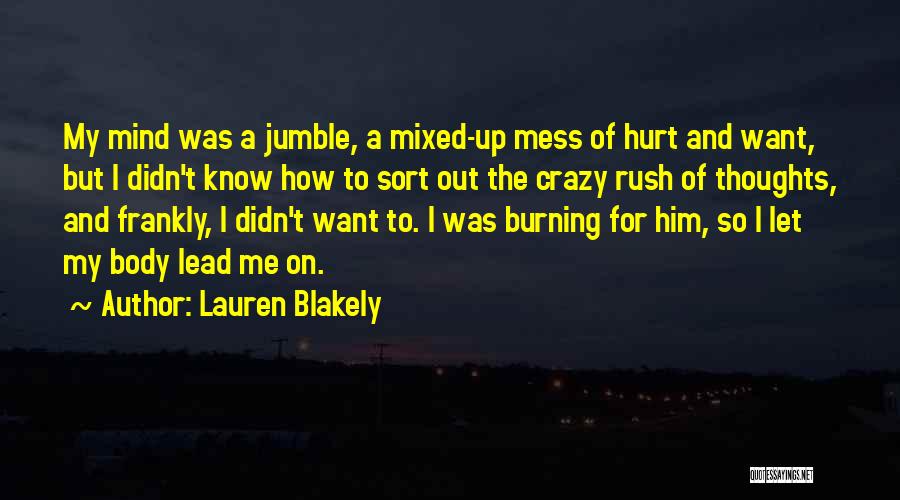 Lauren Blakely Quotes: My Mind Was A Jumble, A Mixed-up Mess Of Hurt And Want, But I Didn't Know How To Sort Out