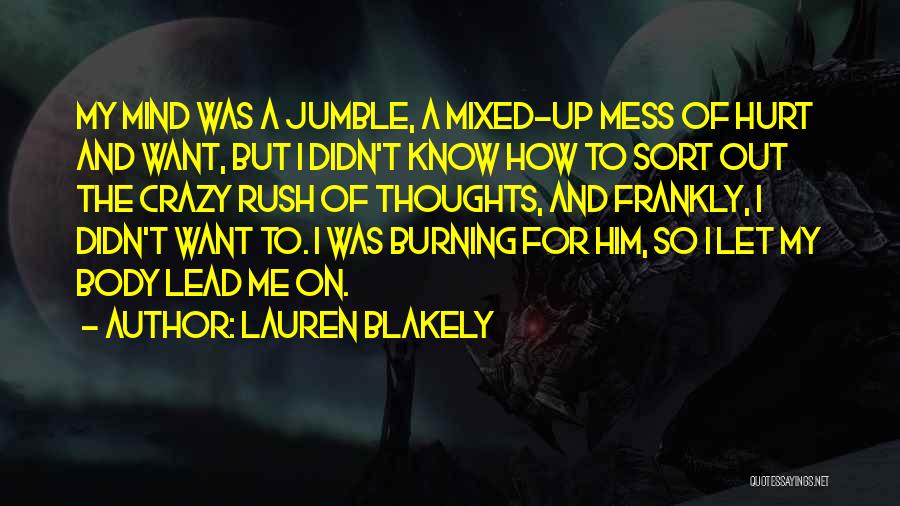 Lauren Blakely Quotes: My Mind Was A Jumble, A Mixed-up Mess Of Hurt And Want, But I Didn't Know How To Sort Out