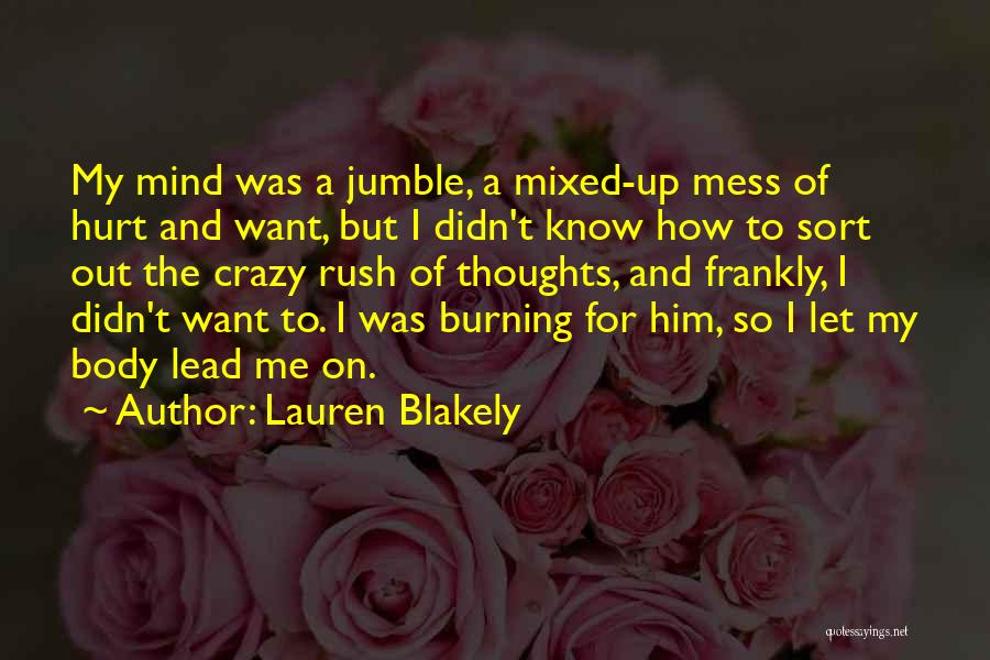 Lauren Blakely Quotes: My Mind Was A Jumble, A Mixed-up Mess Of Hurt And Want, But I Didn't Know How To Sort Out