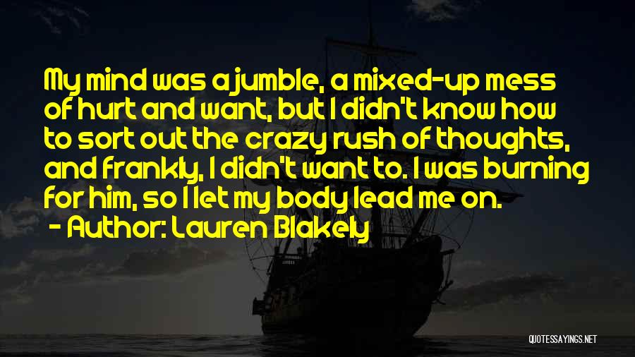 Lauren Blakely Quotes: My Mind Was A Jumble, A Mixed-up Mess Of Hurt And Want, But I Didn't Know How To Sort Out