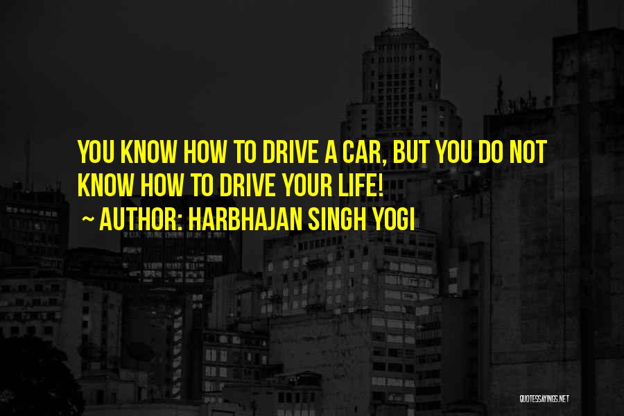 Harbhajan Singh Yogi Quotes: You Know How To Drive A Car, But You Do Not Know How To Drive Your Life!