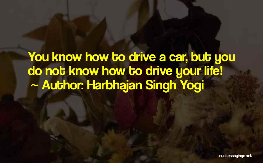 Harbhajan Singh Yogi Quotes: You Know How To Drive A Car, But You Do Not Know How To Drive Your Life!