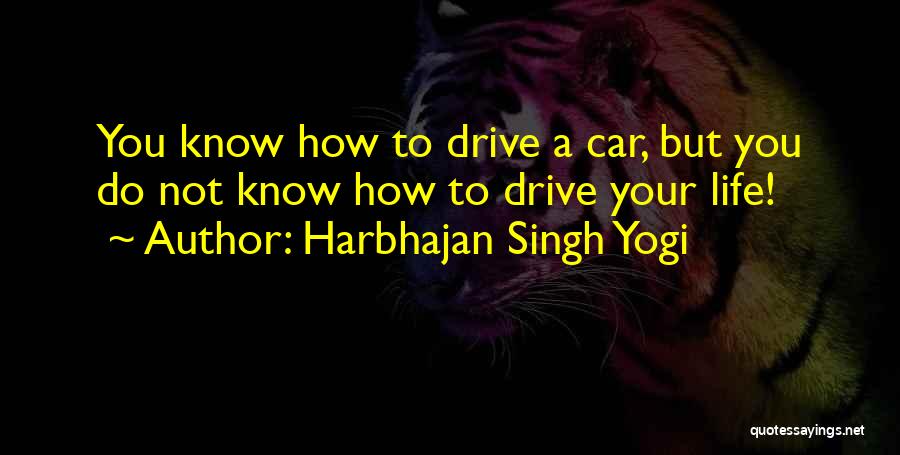 Harbhajan Singh Yogi Quotes: You Know How To Drive A Car, But You Do Not Know How To Drive Your Life!