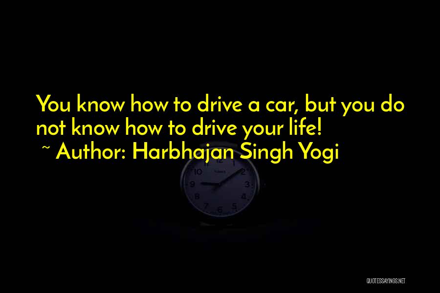 Harbhajan Singh Yogi Quotes: You Know How To Drive A Car, But You Do Not Know How To Drive Your Life!