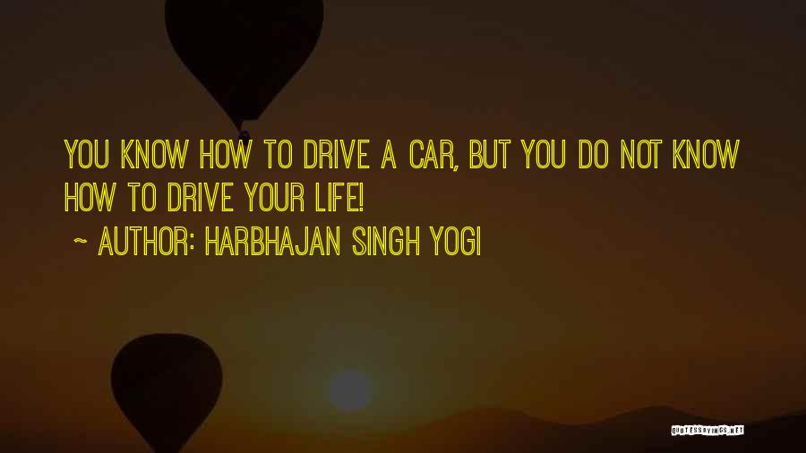 Harbhajan Singh Yogi Quotes: You Know How To Drive A Car, But You Do Not Know How To Drive Your Life!