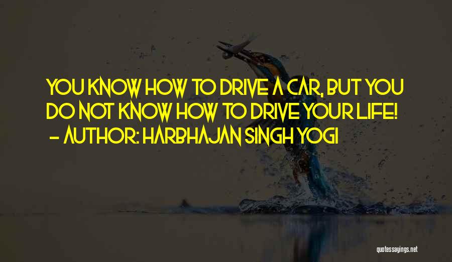 Harbhajan Singh Yogi Quotes: You Know How To Drive A Car, But You Do Not Know How To Drive Your Life!