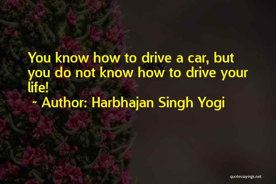 Harbhajan Singh Yogi Quotes: You Know How To Drive A Car, But You Do Not Know How To Drive Your Life!