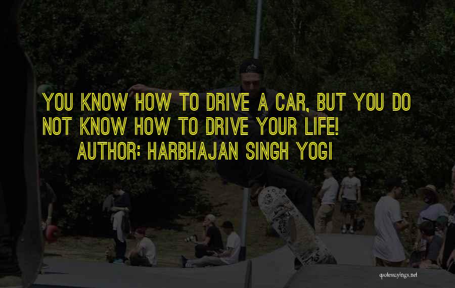 Harbhajan Singh Yogi Quotes: You Know How To Drive A Car, But You Do Not Know How To Drive Your Life!