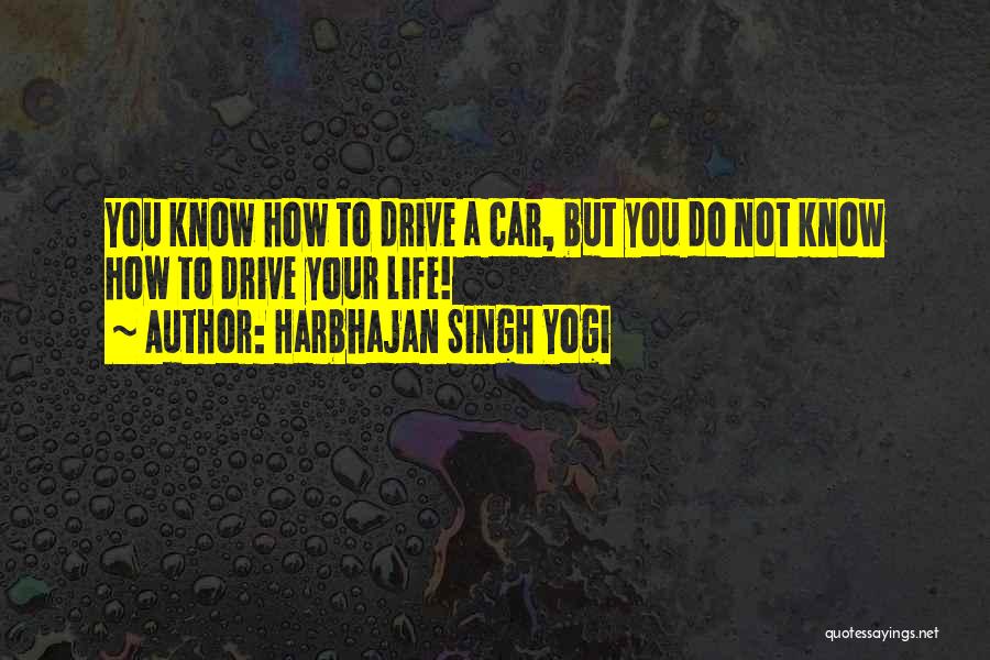 Harbhajan Singh Yogi Quotes: You Know How To Drive A Car, But You Do Not Know How To Drive Your Life!