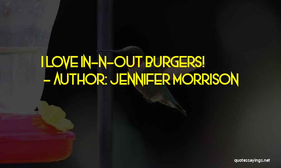 Jennifer Morrison Quotes: I Love In-n-out Burgers!