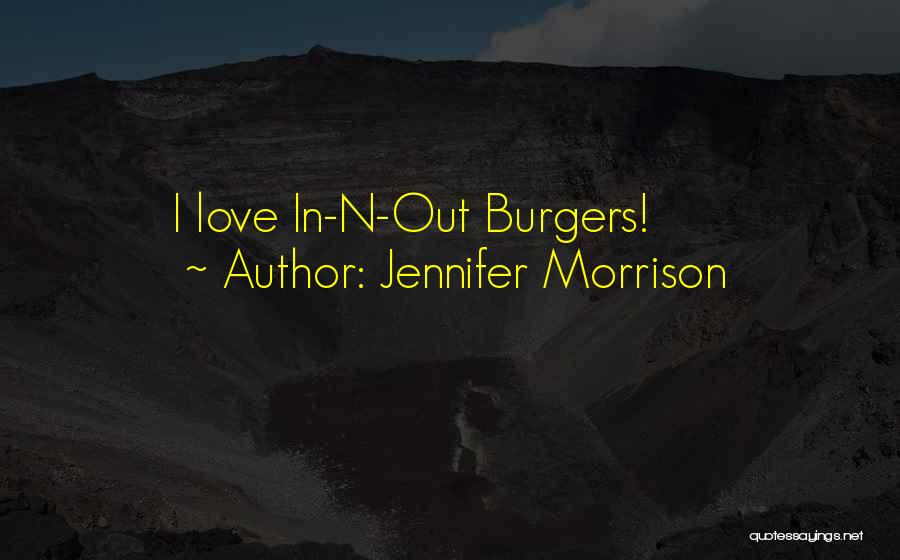 Jennifer Morrison Quotes: I Love In-n-out Burgers!