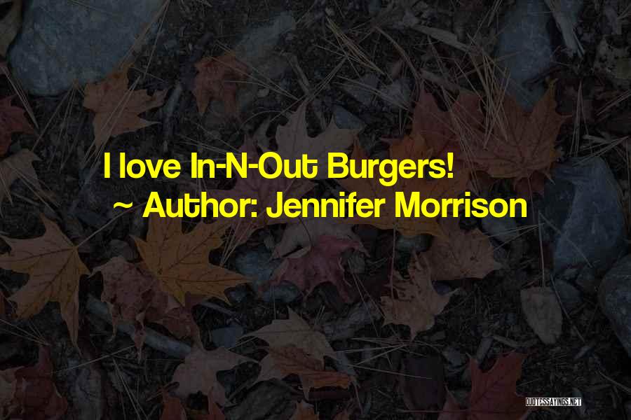 Jennifer Morrison Quotes: I Love In-n-out Burgers!