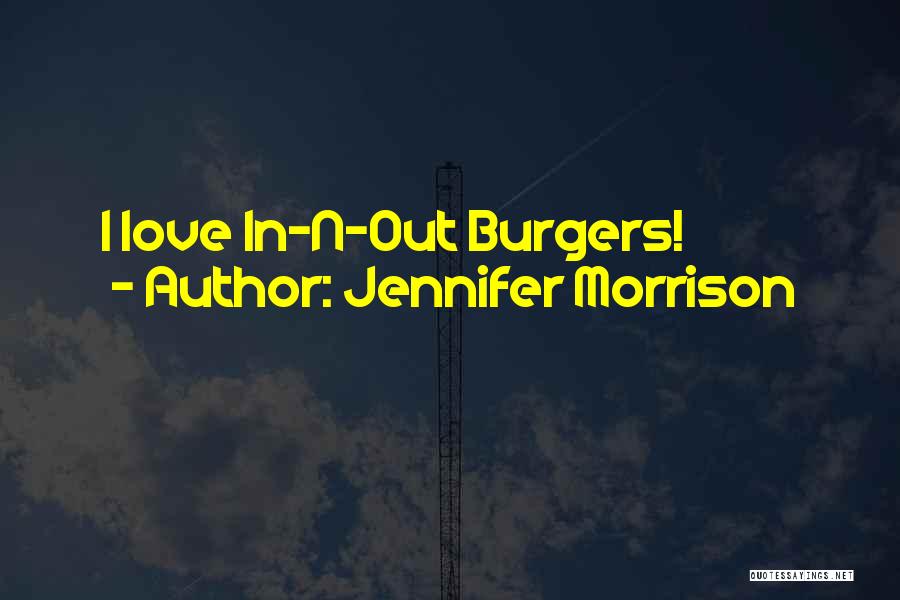 Jennifer Morrison Quotes: I Love In-n-out Burgers!