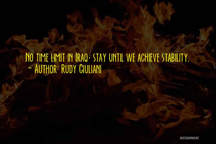 Rudy Giuliani Quotes: No Time Limit In Iraq; Stay Until We Achieve Stability.